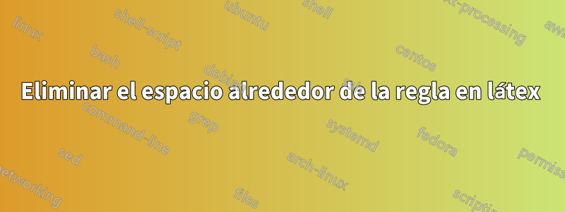 Eliminar el espacio alrededor de la regla en látex