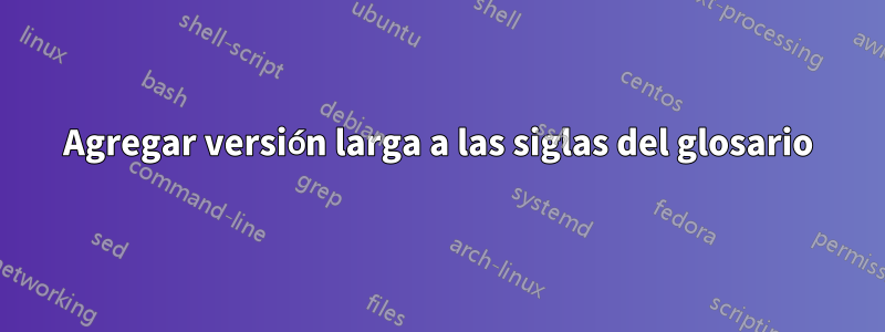 Agregar versión larga a las siglas del glosario