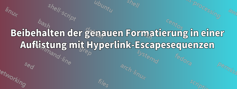 Beibehalten der genauen Formatierung in einer Auflistung mit Hyperlink-Escapesequenzen