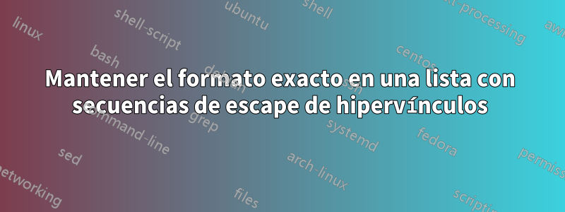 Mantener el formato exacto en una lista con secuencias de escape de hipervínculos