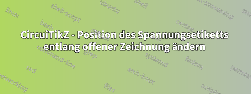 CircuiTikZ - Position des Spannungsetiketts entlang offener Zeichnung ändern