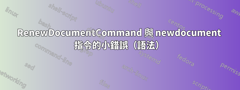 RenewDocumentCommand 與 newdocument 指令的小錯誤（語法）