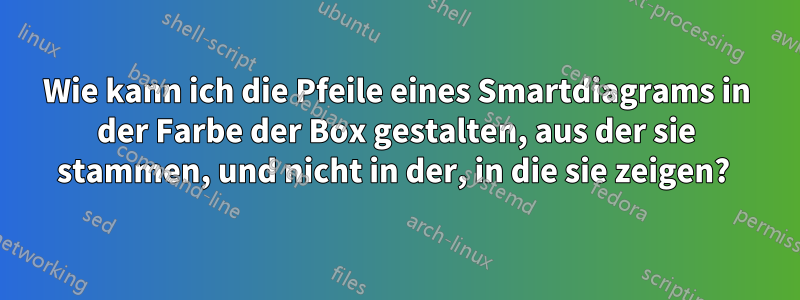 Wie kann ich die Pfeile eines Smartdiagrams in der Farbe der Box gestalten, aus der sie stammen, und nicht in der, in die sie zeigen? 