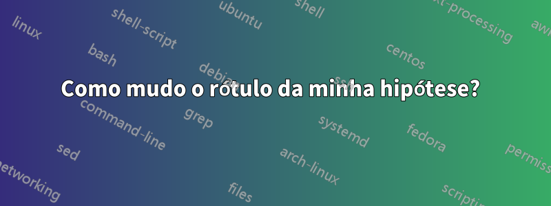 Como mudo o rótulo da minha hipótese? 