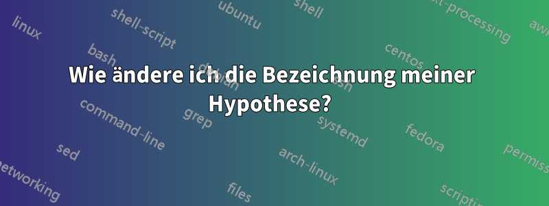 Wie ändere ich die Bezeichnung meiner Hypothese? 