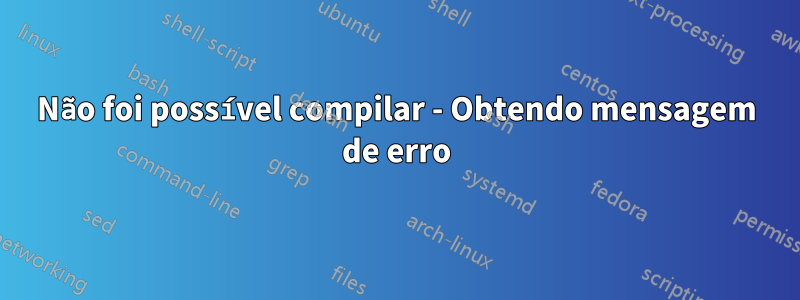 Não foi possível compilar - Obtendo mensagem de erro