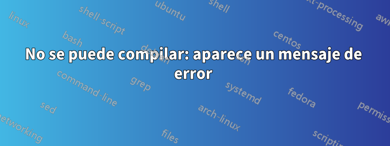 No se puede compilar: aparece un mensaje de error