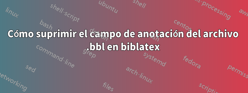 Cómo suprimir el campo de anotación del archivo .bbl en biblatex