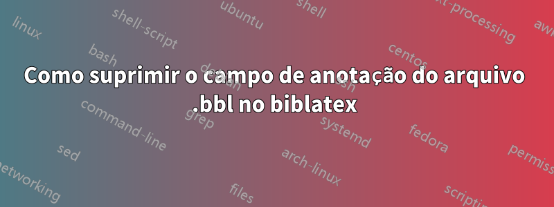 Como suprimir o campo de anotação do arquivo .bbl no biblatex