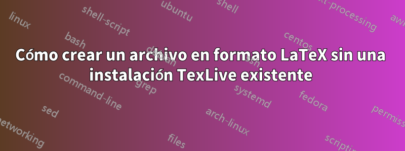 Cómo crear un archivo en formato LaTeX sin una instalación TexLive existente