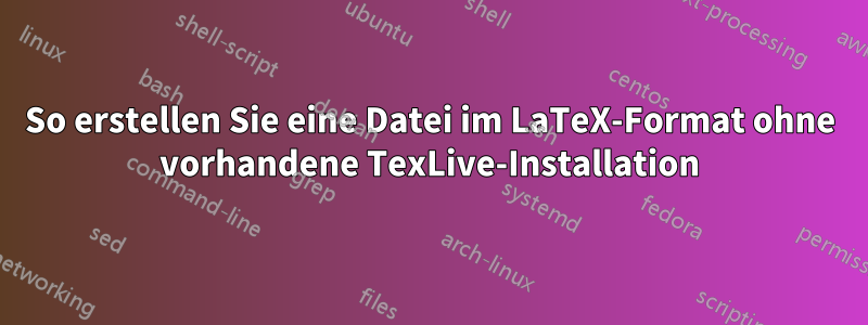 So erstellen Sie eine Datei im LaTeX-Format ohne vorhandene TexLive-Installation