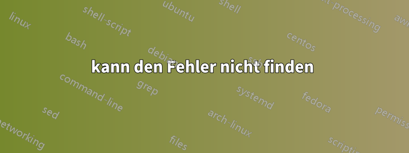 kann den Fehler nicht finden