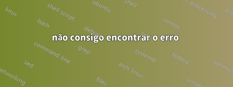 não consigo encontrar o erro