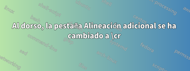 Al dorso, la pestaña Alineación adicional se ha cambiado a \cr