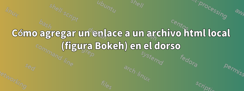 Cómo agregar un enlace a un archivo html local (figura Bokeh) en el dorso