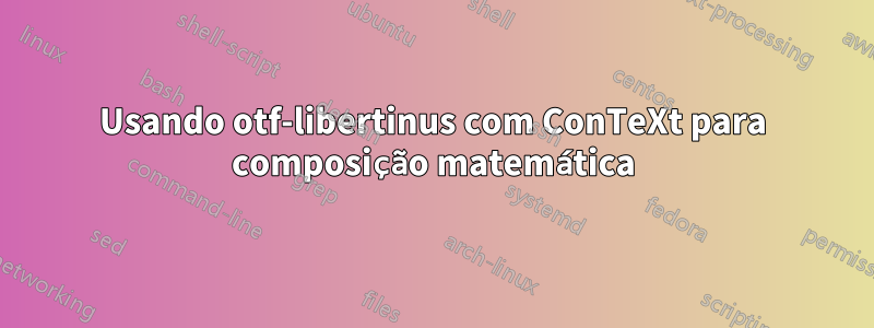 Usando otf-libertinus com ConTeXt para composição matemática