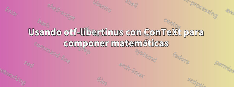 Usando otf-libertinus con ConTeXt para componer matemáticas