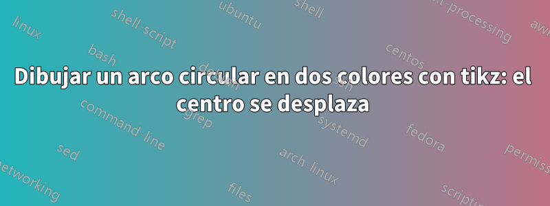 Dibujar un arco circular en dos colores con tikz: el centro se desplaza