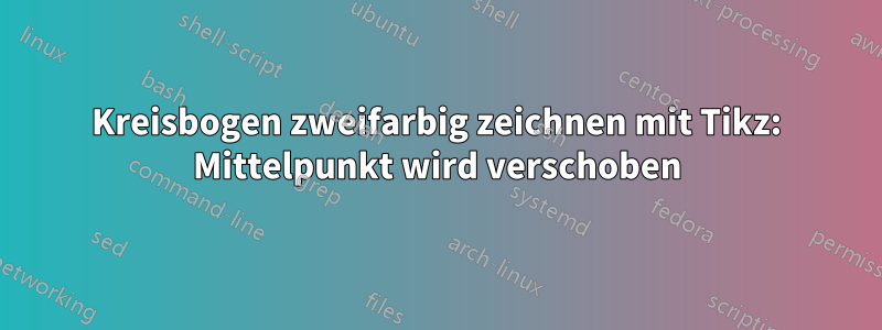 Kreisbogen zweifarbig zeichnen mit Tikz: Mittelpunkt wird verschoben