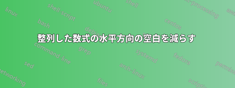 整列した数式の水平方向の空白を減らす