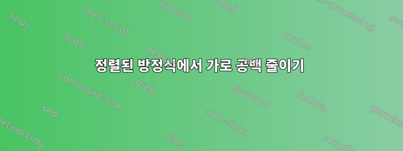 정렬된 방정식에서 가로 공백 줄이기