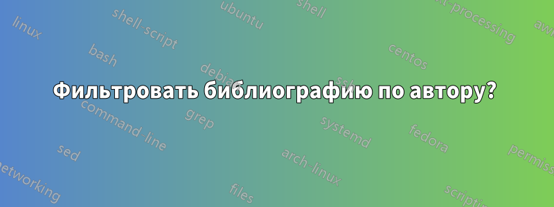 Фильтровать библиографию по автору?