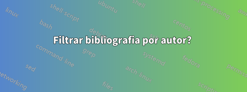 Filtrar bibliografia por autor?