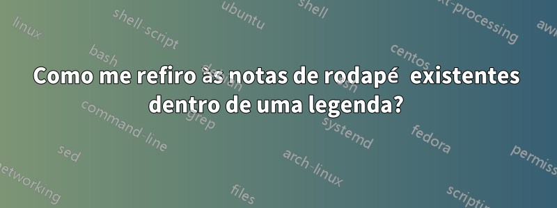 Como me refiro às notas de rodapé existentes dentro de uma legenda?