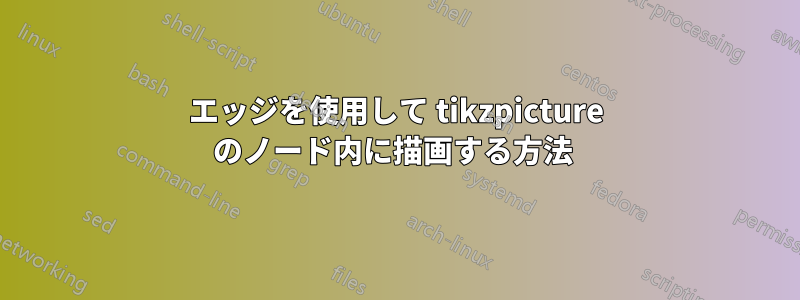 エッジを使用して tikzpicture のノード内に描画する方法 