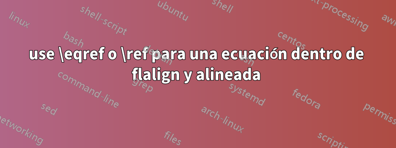 use \eqref o \ref para una ecuación dentro de flalign y alineada