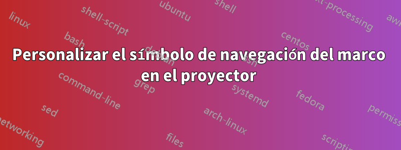 Personalizar el símbolo de navegación del marco en el proyector