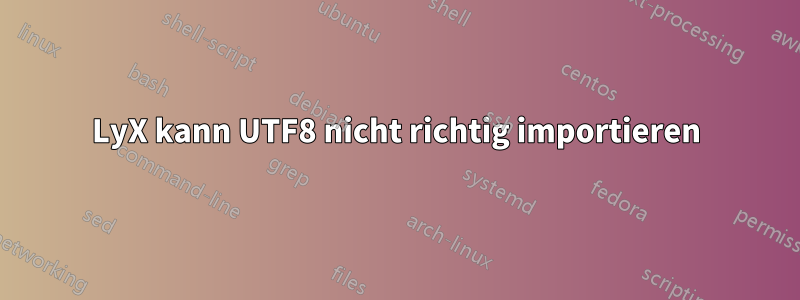 LyX kann UTF8 nicht richtig importieren