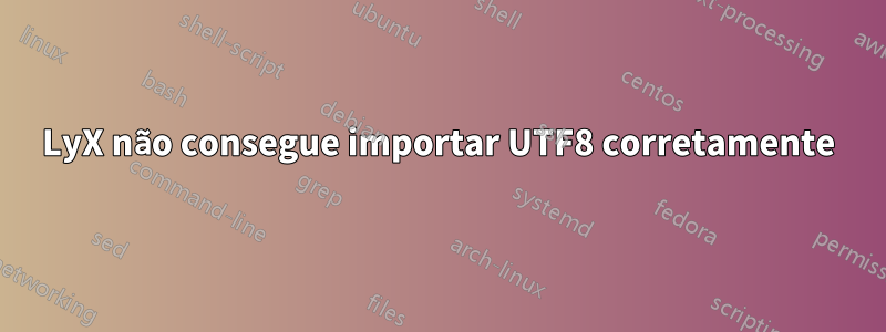 LyX não consegue importar UTF8 corretamente