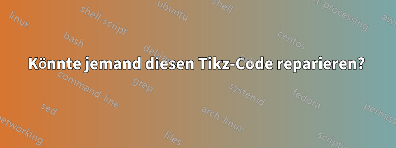 Könnte jemand diesen Tikz-Code reparieren?