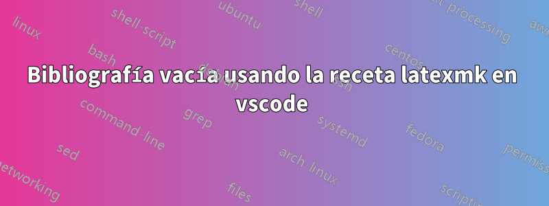 Bibliografía vacía usando la receta latexmk en vscode