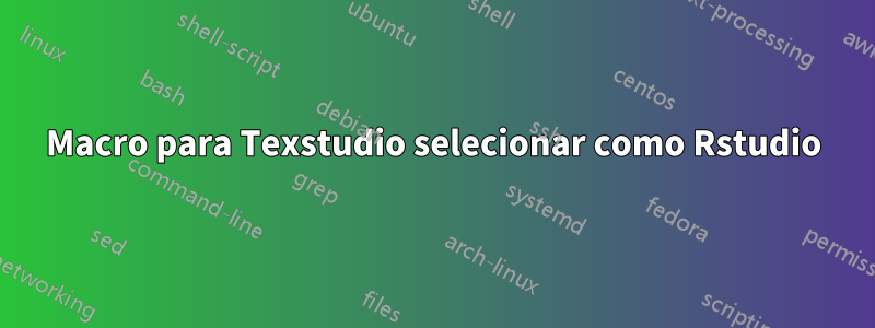 Macro para Texstudio selecionar como Rstudio