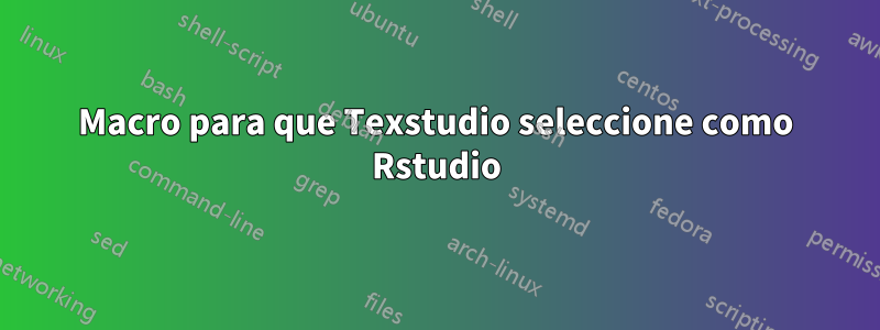 Macro para que Texstudio seleccione como Rstudio