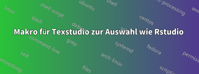 Makro für Texstudio zur Auswahl wie Rstudio