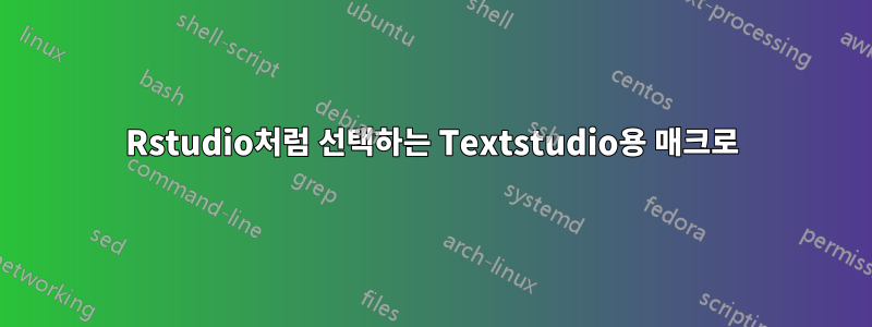 Rstudio처럼 선택하는 Textstudio용 매크로