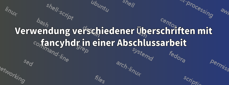 Verwendung verschiedener Überschriften mit fancyhdr in einer Abschlussarbeit