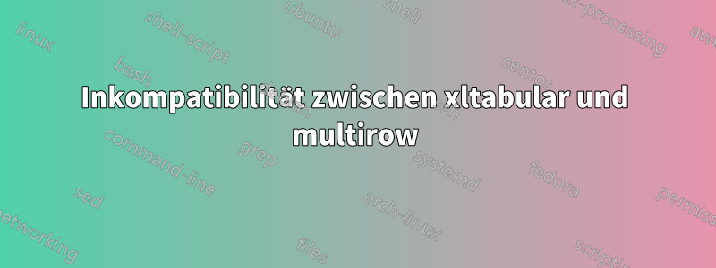 Inkompatibilität zwischen xltabular und multirow