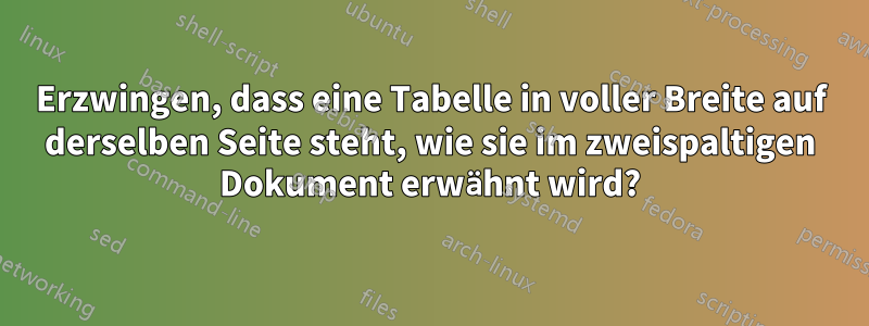 Erzwingen, dass eine Tabelle in voller Breite auf derselben Seite steht, wie sie im zweispaltigen Dokument erwähnt wird?