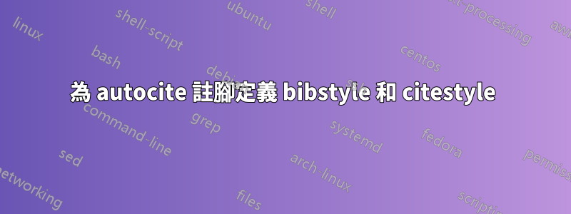 為 autocite 註腳定義 bibstyle 和 citestyle