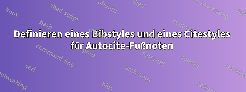 Definieren eines Bibstyles und eines Citestyles für Autocite-Fußnoten