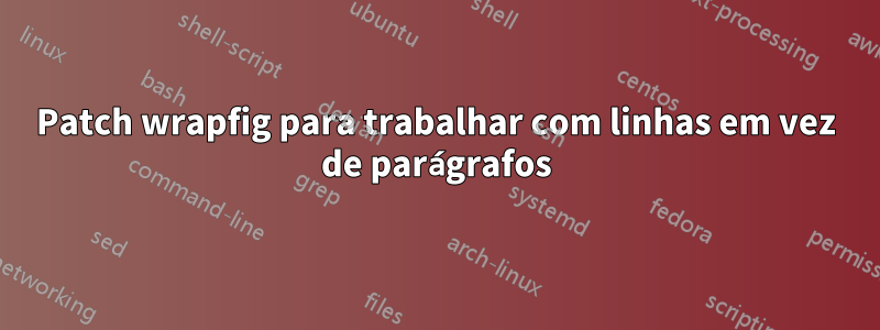 Patch wrapfig para trabalhar com linhas em vez de parágrafos