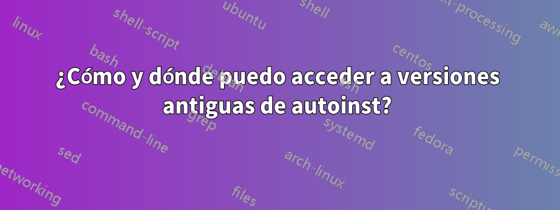 ¿Cómo y dónde puedo acceder a versiones antiguas de autoinst?