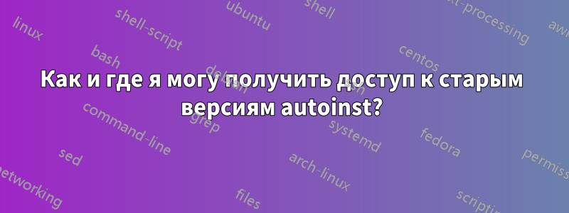 Как и где я могу получить доступ к старым версиям autoinst?