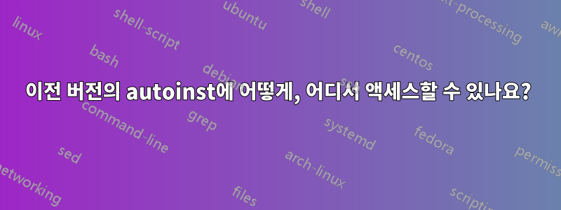 이전 버전의 autoinst에 어떻게, 어디서 액세스할 수 있나요?