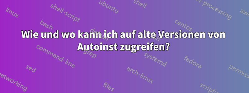 Wie und wo kann ich auf alte Versionen von Autoinst zugreifen?