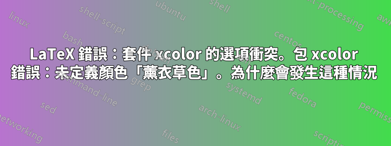 LaTeX 錯誤：套件 xcolor 的選項衝突。包 xcolor 錯誤：未定義顏色「薰衣草色」。為什麼會發生這種情況